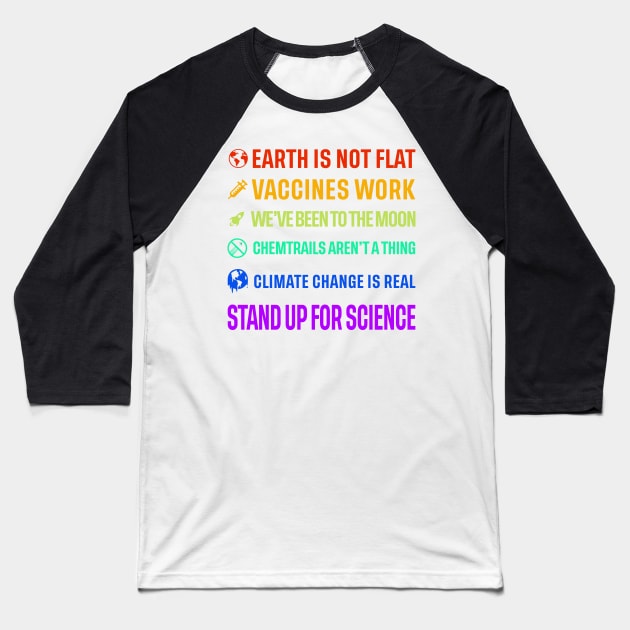 Earth is not flat! Vaccines work! We've been to the moon! Chemtrails aren't a thing! Climate change is real! Stand up for science! Baseball T-Shirt by ScienceCorner